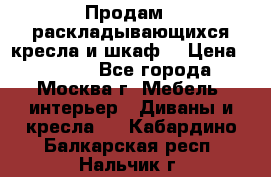 Продам 2 раскладывающихся кресла и шкаф  › Цена ­ 3 400 - Все города, Москва г. Мебель, интерьер » Диваны и кресла   . Кабардино-Балкарская респ.,Нальчик г.